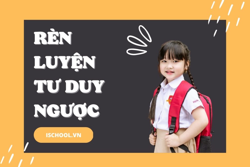 Tư duy ngược là gì? Nghệ thuật tư duy ngược trong học tập và cuộc sống