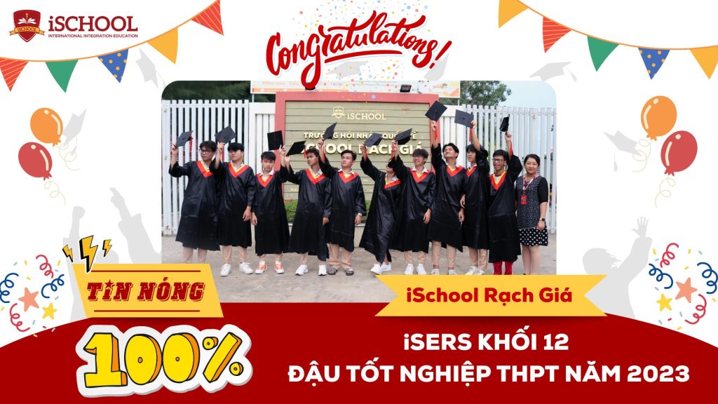 100% iSER KHỐI 12 iSCHOOL RẠCH GIÁ ĐẬU TỐT NGHIỆP THPT 2023