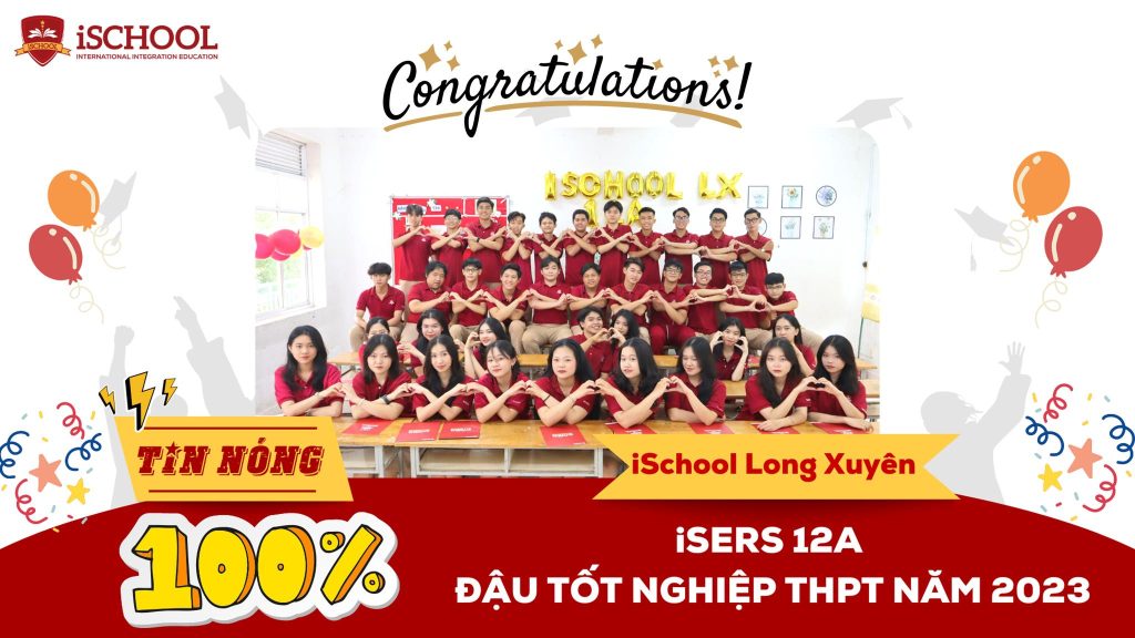 iSCHOOL LONG XUYÊN: 100% iSERS ĐẬU TỐT NGHIỆP THPT NĂM 2023