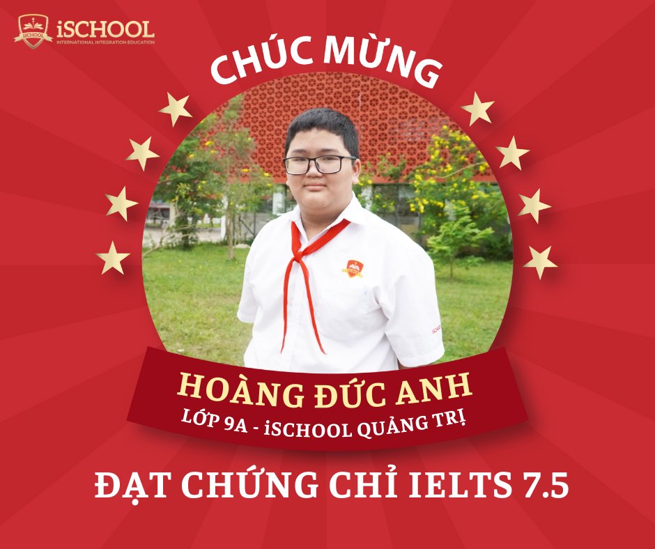 iSCHOOL QUẢNG TRỊ: CHÚC MỪNG EM HOÀNG ĐỨC ANH XUẤT SẮC ĐẠT CHỨNG CHỈ IELTS 7.5