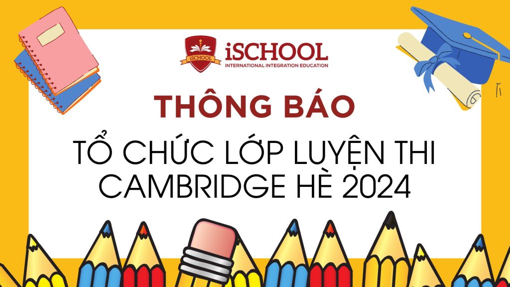 THÔNG BÁO ĐIỀU CHỈNH V/V TỔ CHỨC LỚP LUYỆN THI CAMBRIDGE HÈ 2024