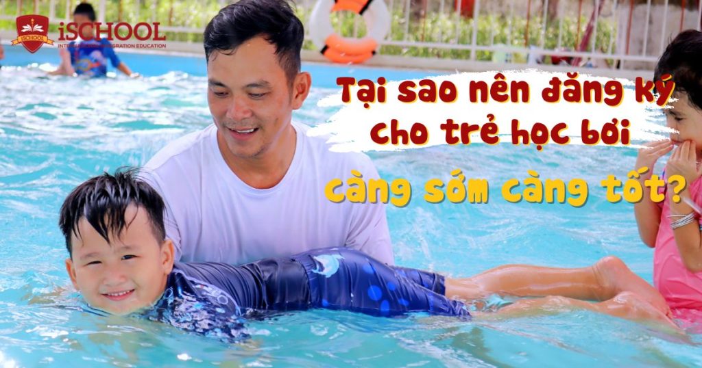 Tại sao nên đăng ký khóa học bơi cho trẻ càng sớm càng tốt?