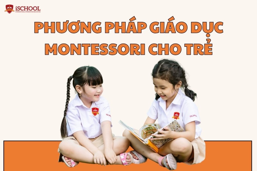 Phương pháp giáo dục Montessori là gì? Nội dung đặc trưng & Ưu, nhược điểm