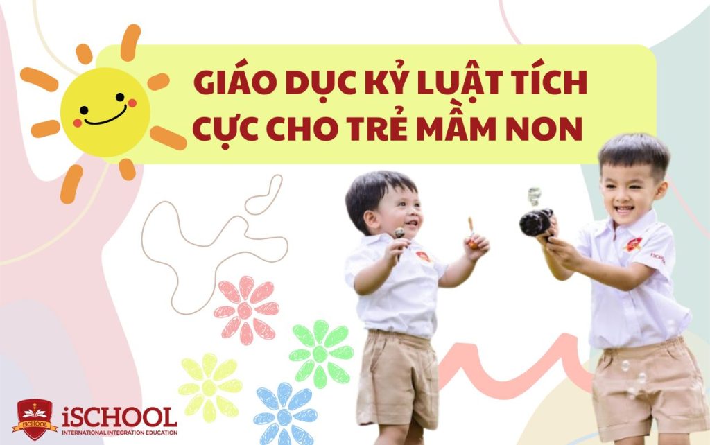 Kỷ luật tích cực là gì? Hướng dẫn giáo dục kỷ luật tích cực cho trẻ mầm non