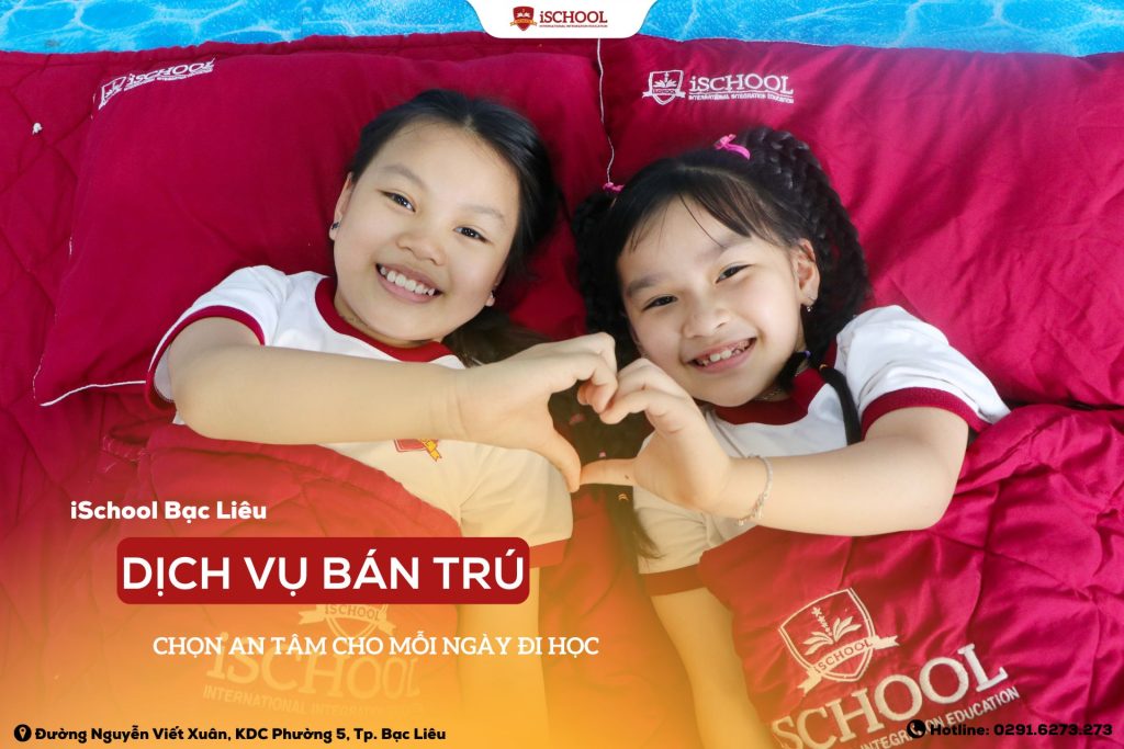 DỊCH VỤ BÁN TRÚ TẠI iSCHOOL BẠC LIÊU – CHỌN AN TÂM CHO MỖI NGÀY ĐI HỌC!