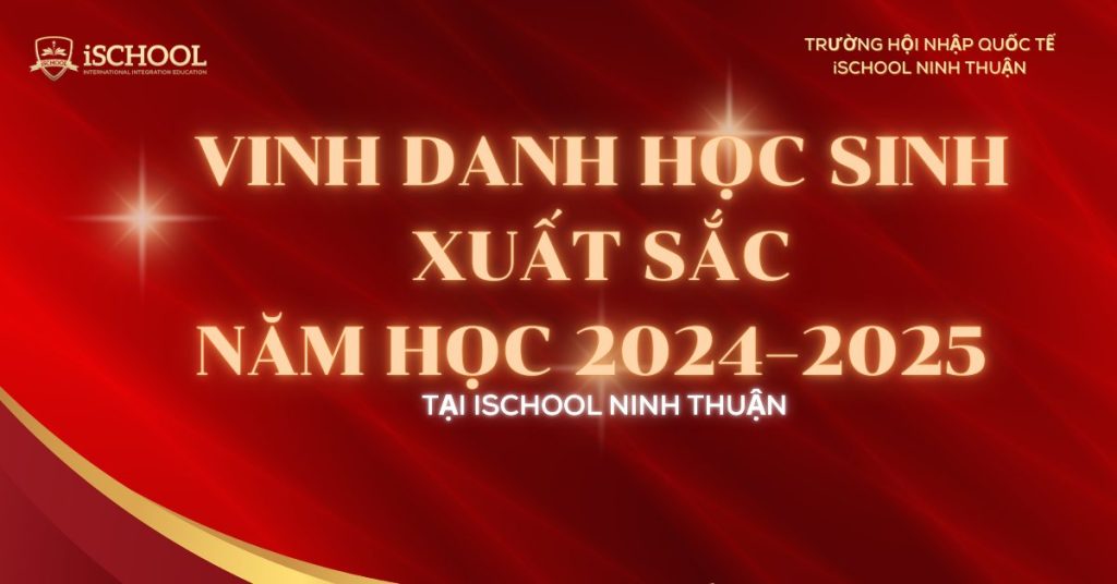 VINH DANH HỌC SINH XUẤT SẮC NĂM HỌC 2024–2025 TẠI iSCHOOL NINH THUẬN
